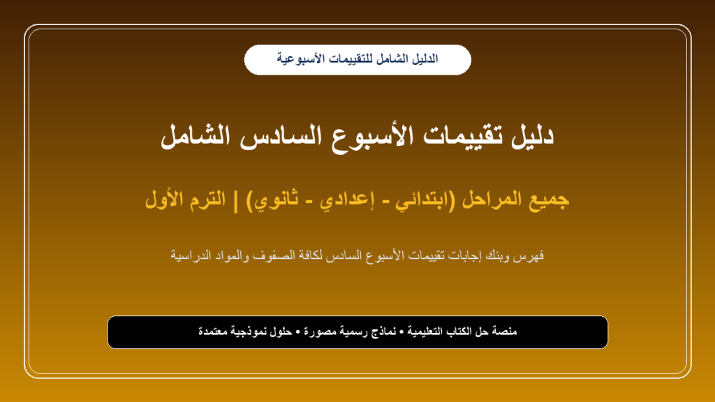 الدليل الشامل لإجابات تقييمات الأسبوع السادس لجميع المراحل التعليمية – الترم الأول