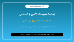 إجابات تقييمات الأسبوع السادس لجميع مواد الصف الثالث الابتدائي – الترم الأول بالصور