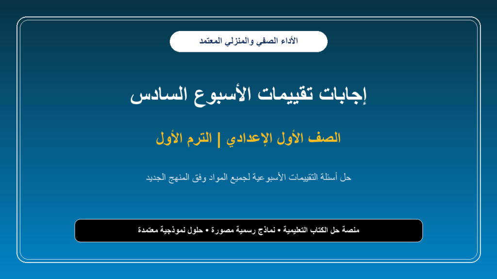 إجابات تقييمات الأسبوع السادس لجميع مواد الصف الأول الإعدادي – الترم الأول المنهج الجديد